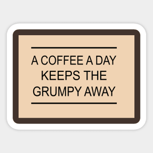 A Coffee A Day Keeps The Grumpy Away Sticker